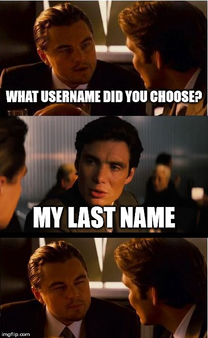 Inception Meme | WHAT USERNAME DID YOU CHOOSE? MY LAST NAME | image tagged in memes,inception | made w/ Imgflip meme maker