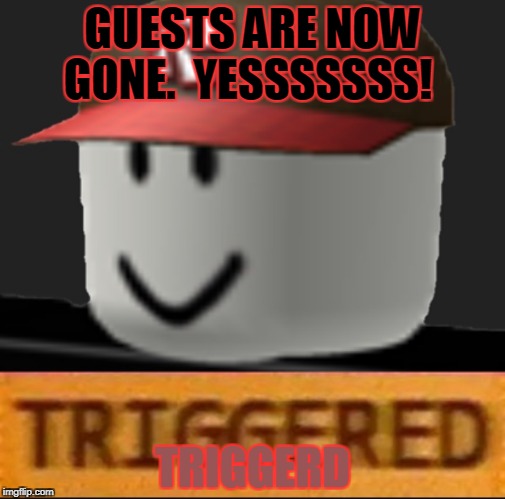 Guests Are Gone Yesssss Imgflip