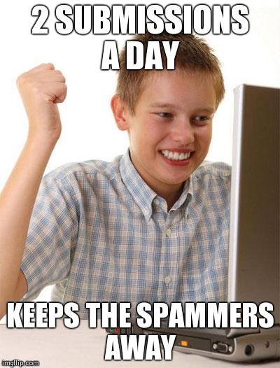 First Day On The Internet Kid | 2 SUBMISSIONS A DAY; KEEPS THE SPAMMERS AWAY | image tagged in memes,first day on the internet kid | made w/ Imgflip meme maker