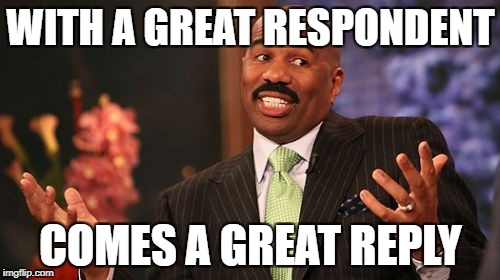 WITH A GREAT RESPONDENT COMES A GREAT REPLY | image tagged in memes,steve harvey | made w/ Imgflip meme maker
