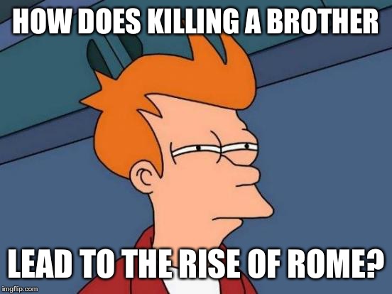 Futurama Fry Meme | HOW DOES KILLING A BROTHER; LEAD TO THE RISE OF ROME? | image tagged in memes,futurama fry | made w/ Imgflip meme maker