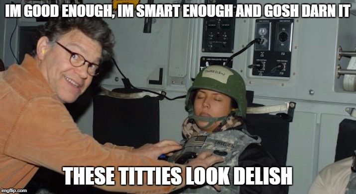IM GOOD ENOUGH, IM SMART ENOUGH AND GOSH DARN IT; THESE TITTIES LOOK DELISH | image tagged in franken | made w/ Imgflip meme maker