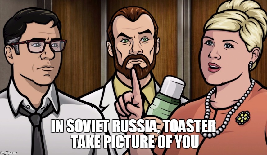 IN SOVIET RUSSIA, TOASTER TAKE PICTURE OF YOU | made w/ Imgflip meme maker