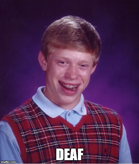Bad Luck Brian Meme | DEAF | image tagged in memes,bad luck brian | made w/ Imgflip meme maker