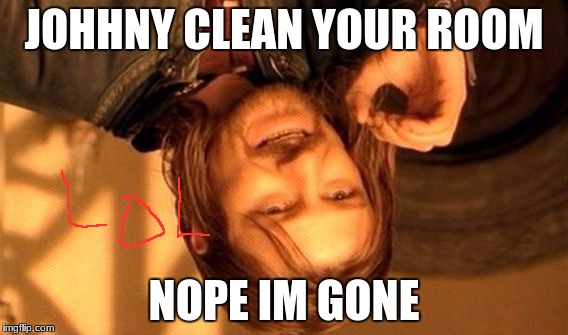One Does Not Simply Meme | JOHHNY CLEAN YOUR ROOM; NOPE IM GONE | image tagged in memes,one does not simply | made w/ Imgflip meme maker