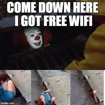 IT Sewer / Clown  | COME DOWN HERE I GOT FREE WIFI | image tagged in it sewer / clown | made w/ Imgflip meme maker