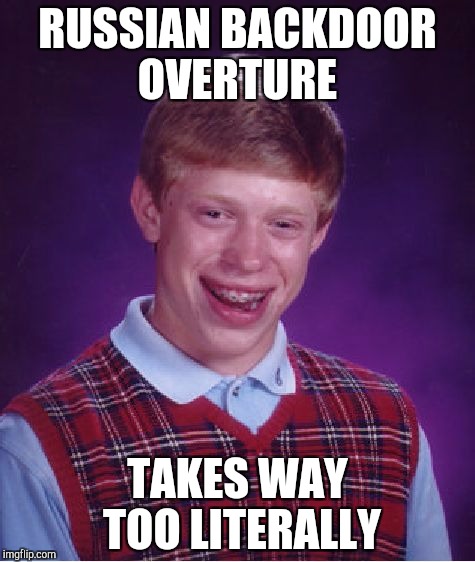 Bad Luck Brian Meme | RUSSIAN BACKDOOR OVERTURE; TAKES WAY TOO LITERALLY | image tagged in memes,bad luck brian | made w/ Imgflip meme maker