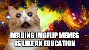 READING IMGFLIP MEMES IS LIKE AN EDUCATION | made w/ Imgflip meme maker