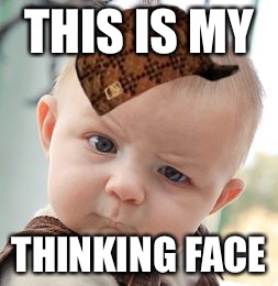 Skeptical Baby Meme | THIS IS MY; THINKING FACE | image tagged in memes,skeptical baby,scumbag | made w/ Imgflip meme maker
