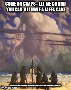 Cthulhu cultists | COME ON CHAPS - LET ME GO AND YOU CAN  ALL HAVE A JAFFA CAKE; FUZZBUCKETFUZZBUCKETFUZZBUCKETFUZZBUCKETFUZZBUCKETFUZZBUCKET | image tagged in cthulhu cultists | made w/ Imgflip meme maker