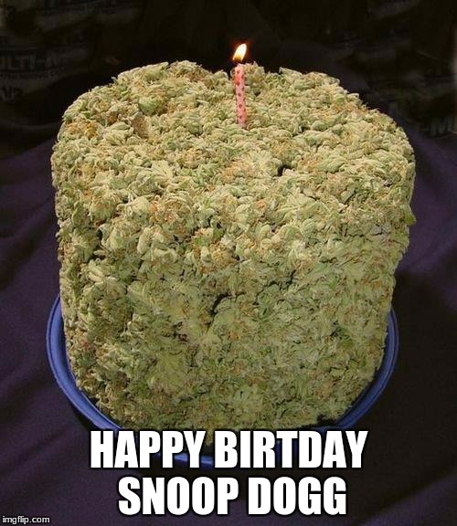 Weed Cake | HAPPY BIRTDAY SNOOP DOGG | image tagged in weed cake | made w/ Imgflip meme maker