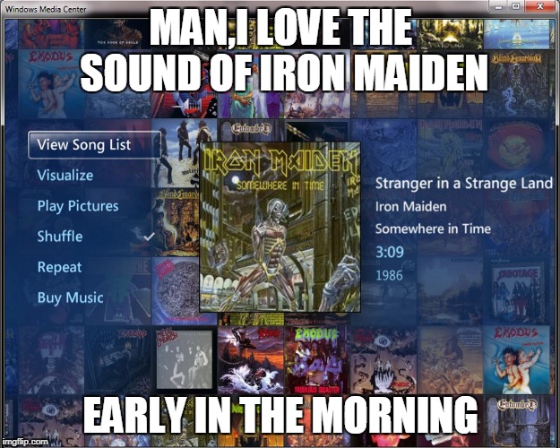 Some people start their morning with coffee.I start with classic Heavy Metal! | MAN,I LOVE THE SOUND OF IRON MAIDEN EARLY IN THE MORNING | image tagged in memes,powermetalhead,iron maiden,music,heavy metal,i love the smell of napalm in the morning | made w/ Imgflip meme maker