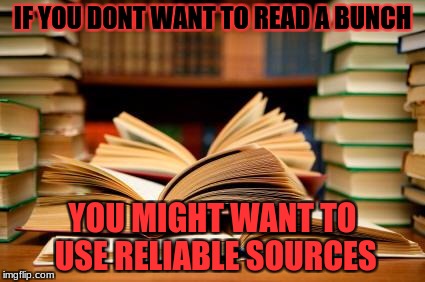 School books | IF YOU DONT WANT TO READ A BUNCH; YOU MIGHT WANT TO USE RELIABLE SOURCES | image tagged in school books | made w/ Imgflip meme maker