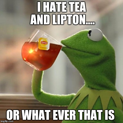 But That's None Of My Business Meme | I HATE TEA AND LIPTON.... OR WHAT EVER THAT IS | image tagged in memes,but thats none of my business,kermit the frog | made w/ Imgflip meme maker