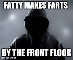 Fatty makes farts | FATTY MAKES FARTS; BY THE FRONT FLOOR | image tagged in funny | made w/ Imgflip meme maker