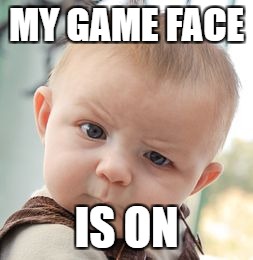 Skeptical Baby Meme | MY GAME FACE; IS ON | image tagged in memes,skeptical baby | made w/ Imgflip meme maker