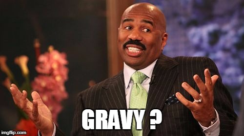 GRAVY ? | image tagged in memes,steve harvey | made w/ Imgflip meme maker