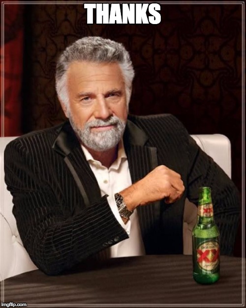 The Most Interesting Man In The World Meme | THANKS | image tagged in memes,the most interesting man in the world | made w/ Imgflip meme maker