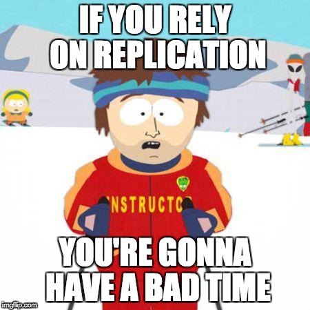 You're gonna have a bad time | IF YOU RELY ON REPLICATION; YOU'RE GONNA HAVE A BAD TIME | image tagged in you're gonna have a bad time | made w/ Imgflip meme maker