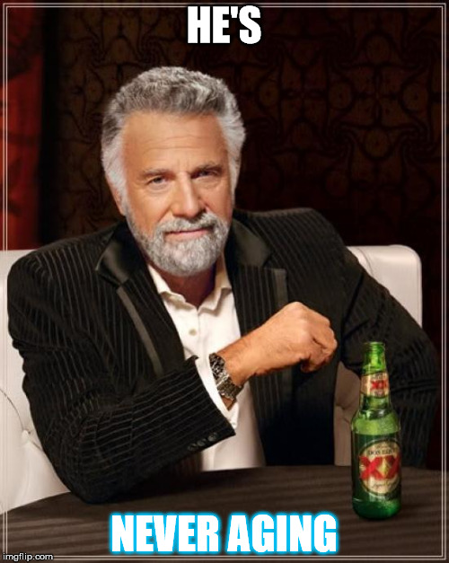 The Most Interesting Man In The World Meme | HE'S NEVER AGING | image tagged in memes,the most interesting man in the world | made w/ Imgflip meme maker