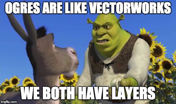OGRES ARE LIKE VECTORWORKS; WE BOTH HAVE LAYERS | image tagged in tech shrek,vectorworks,ogres are like vectorworks | made w/ Imgflip meme maker