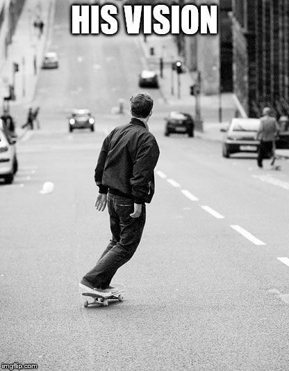 Skateboarding | HIS VISION | image tagged in skateboarding | made w/ Imgflip meme maker