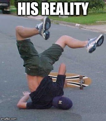 Reality | HIS REALITY | image tagged in skateboarding | made w/ Imgflip meme maker