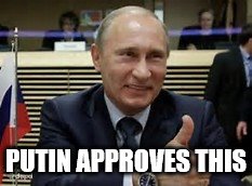 Putin Approves This | PUTIN APPROVES THIS | image tagged in vladimir putin,putin | made w/ Imgflip meme maker