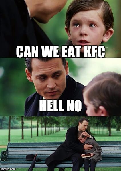 Finding Neverland Meme | CAN WE EAT KFC; HELL NO | image tagged in memes,finding neverland | made w/ Imgflip meme maker