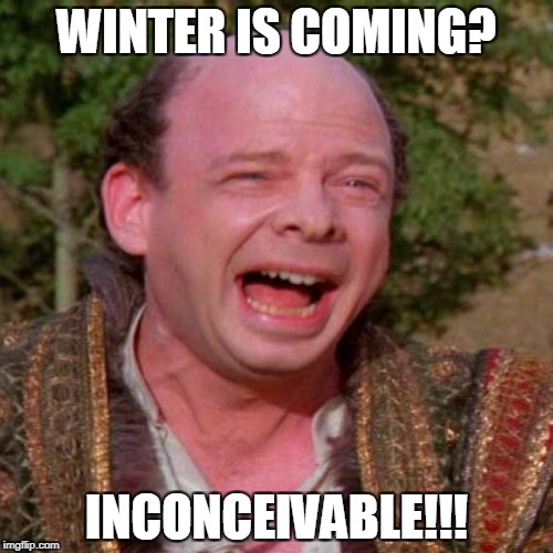 Inconceivable Vizzini | WINTER IS COMING? INCONCEIVABLE!!! | image tagged in inconceivable vizzini | made w/ Imgflip meme maker