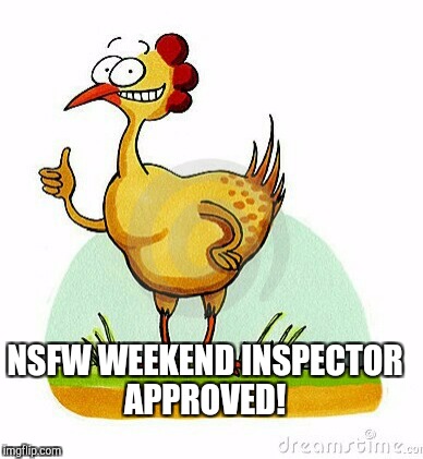 NSFW WEEKEND INSPECTOR APPROVED! | made w/ Imgflip meme maker