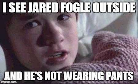 I See Dead People | I SEE JARED FOGLE OUTSIDE; AND HE'S NOT WEARING PANTS | image tagged in memes,i see dead people | made w/ Imgflip meme maker