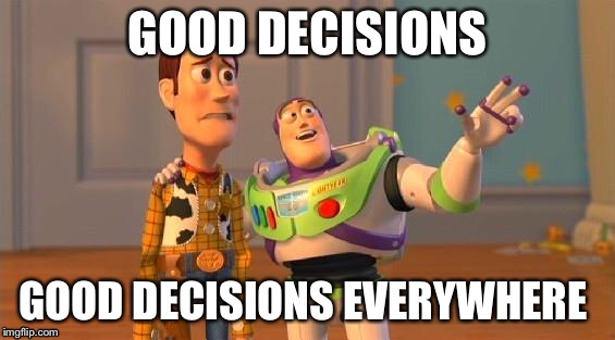 Buzz And Woody | GOOD DECISIONS; GOOD DECISIONS EVERYWHERE | image tagged in buzz and woody | made w/ Imgflip meme maker