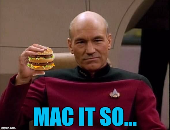 McReplicator... :) | MAC IT SO... | image tagged in picard with big mac,memes,star trek,tv,food,mcdonalds | made w/ Imgflip meme maker