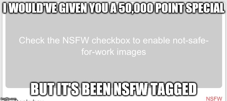 Coming to get ya Raydawg | I WOULD'VE GIVEN YOU A 50,000 POINT SPECIAL; BUT IT'S BEEN NSFW TAGGED | image tagged in nsfw,memes,nsfw weekend | made w/ Imgflip meme maker