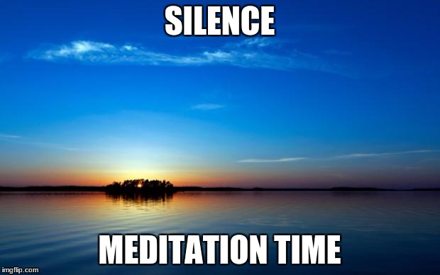 Inspirational Quote | SILENCE; MEDITATION TIME | image tagged in inspirational quote | made w/ Imgflip meme maker