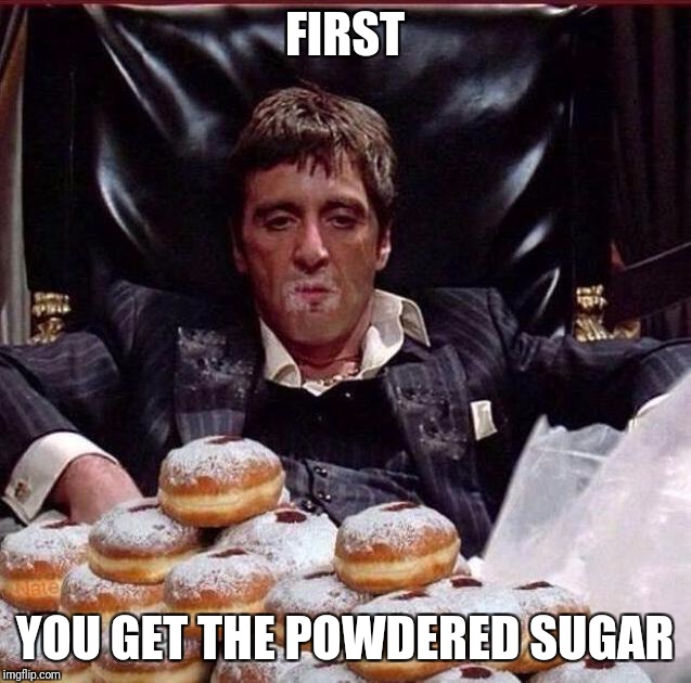 FIRST YOU GET THE POWDERED SUGAR | made w/ Imgflip meme maker