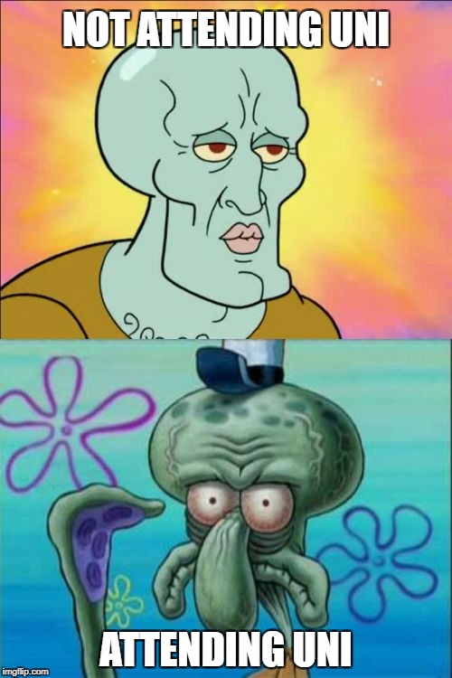 Squidward | NOT ATTENDING UNI; ATTENDING UNI | image tagged in memes,squidward,university | made w/ Imgflip meme maker