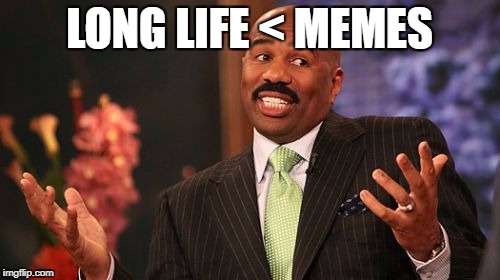 Steve Harvey Meme | LONG LIFE < MEMES | image tagged in memes,steve harvey | made w/ Imgflip meme maker