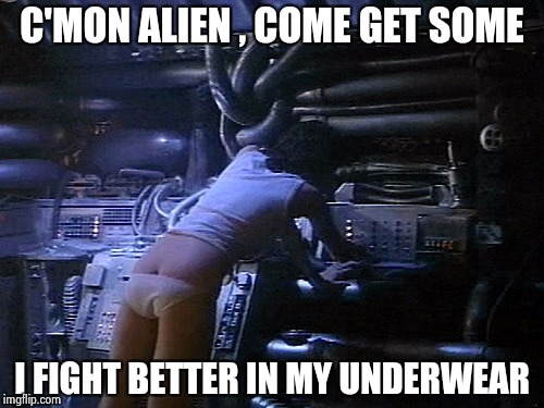 My favorite superhero , this wasn't gratuitous at all | C'MON ALIEN , COME GET SOME; I FIGHT BETTER IN MY UNDERWEAR | image tagged in ripley's butt,nsfw,alien,kickass | made w/ Imgflip meme maker