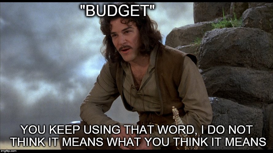 Princess Bride | "BUDGET"; YOU KEEP USING THAT WORD, I DO NOT THINK IT MEANS WHAT YOU THINK IT MEANS | image tagged in princess bride | made w/ Imgflip meme maker