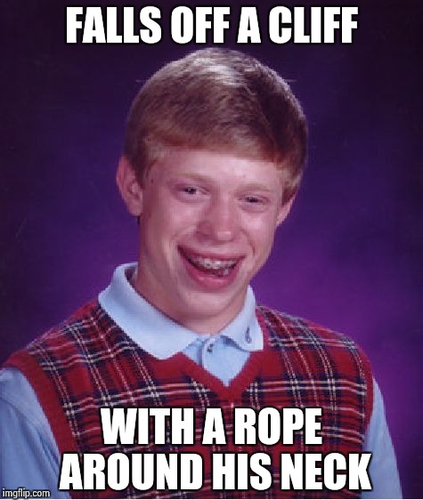 Bad Luck Brian Meme | FALLS OFF A CLIFF WITH A ROPE AROUND HIS NECK | image tagged in memes,bad luck brian | made w/ Imgflip meme maker