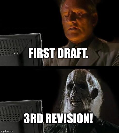 I'll Just Wait Here | FIRST DRAFT. 3RD REVISION! | image tagged in memes,ill just wait here | made w/ Imgflip meme maker
