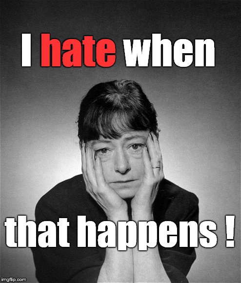 Dorothy Parker | I hate when that happens ! hate | image tagged in dorothy parker | made w/ Imgflip meme maker