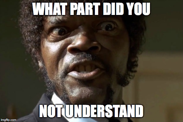 Samuel L Jackson | WHAT PART DID YOU; NOT UNDERSTAND | image tagged in samuel l jackson | made w/ Imgflip meme maker