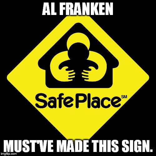Al Franken Made This Sign | AL FRANKEN; MUST'VE MADE THIS SIGN. | image tagged in safe place,franken,al franken | made w/ Imgflip meme maker