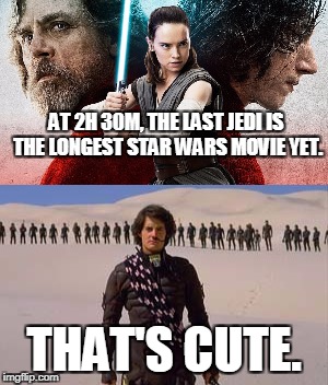 The Last Jedi Runtime | AT 2H 30M, THE LAST JEDI IS THE LONGEST STAR WARS MOVIE YET. THAT'S CUTE. | image tagged in the last jedi,runtime | made w/ Imgflip meme maker