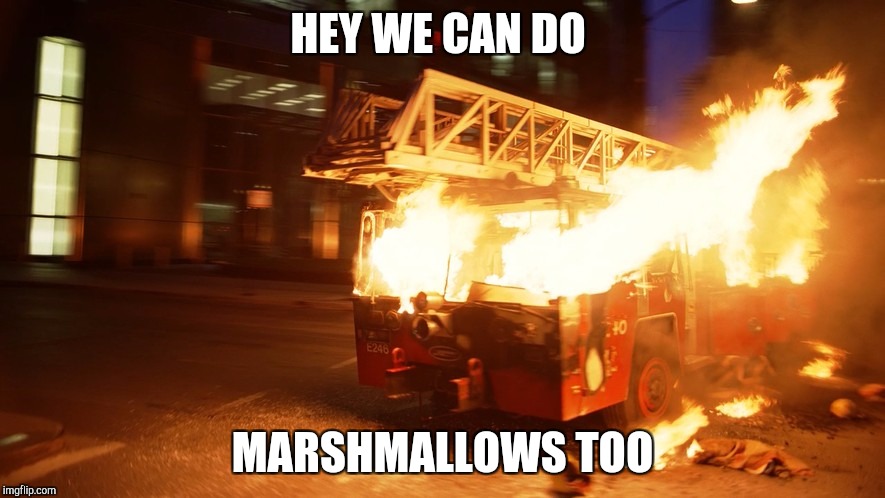 Burning fire truck ironic | HEY WE CAN DO; MARSHMALLOWS TOO | image tagged in burning fire truck ironic | made w/ Imgflip meme maker
