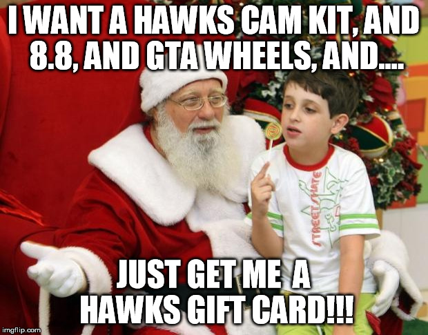 Santa Claus | I WANT A HAWKS CAM KIT, AND 8.8, AND GTA WHEELS, AND.... JUST GET ME  A HAWKS GIFT CARD!!! | image tagged in santa claus | made w/ Imgflip meme maker