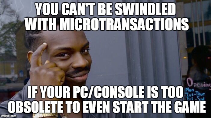 Roll Safe Think About It Meme | YOU CAN'T BE SWINDLED WITH MICROTRANSACTIONS; IF YOUR PC/CONSOLE IS TOO OBSOLETE TO EVEN START THE GAME | image tagged in roll safe think about it,AdviceAnimals | made w/ Imgflip meme maker
